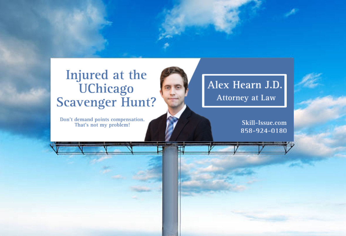 A billboard that includes a professional photo Alex Hearn and reads 'Injured at the UChicago Scavenger hunt? Don’t ask for points compensation! That’s not my problem'